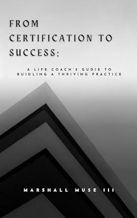 from certification to success a life coachs guide to building a thriving practice 1st edition marshall muse