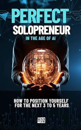 perfect solopreneur in the age of ai how to position yourself for the next 3 to 5 years 1st edition jm