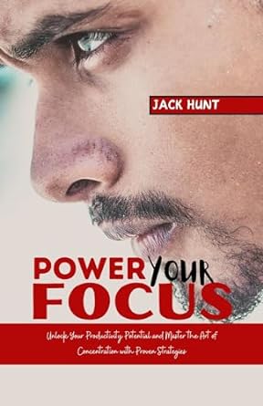 power your focus unlock your productivity potential and master the art of concentration with proven stratgies