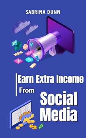 earn extra income through social media 1st edition sabrina dunn b0cpjs8dym