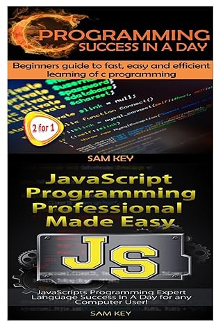 c programming success in a day and javascript professional programming made easy 1st edition sam key