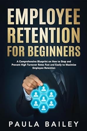 employee retention for beginners a comprehensive blueprint on how to stop and prevent high turnover rates