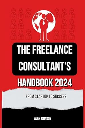 the freelance consultants handbook 2024 from startup to success 1st edition alan johnson b0crtdpm9y