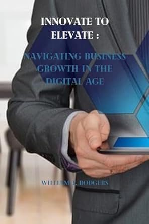 innovate to elevate navigating business growth in the digital age 1st edition william rodgers b0crx2p1vs