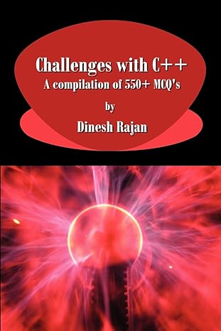 challenges with c++ a compilation of 550+ mcqs 1st edition dinesh rajan 159682039x, 978-1596820395
