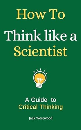 how to think like a scientist a guide to critical thinking 1st edition jack westwood b0cr1xgxvm