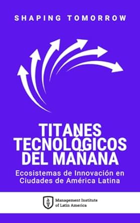 titanes tecnologicos del manana ecosistemas de innovacion en ciudades de america latina 1st edition