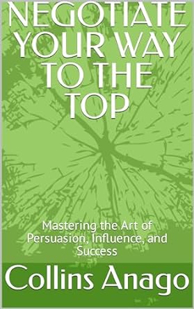 negotiate your way to the top mastering the art of persuasion influence and success 1st edition collins anago