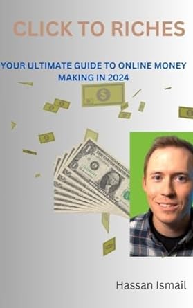 click to riches your ultimate guide to online money making in 2024 1st edition ismail hassan b0crz19bhw