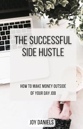 the successful side hustle how to make money outside of your day job 1st edition joy daniels b0cs3brtzj