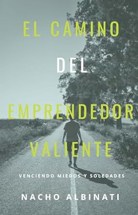 el camino del emprendedor valiente venciendo miedos y soledades 1st edition ignacio albinati b0cnznvn58