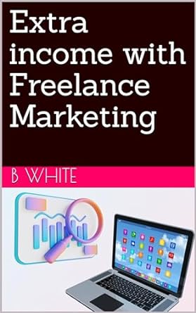 extra income with freelance marketing 1st edition b white b0cs8h98j4