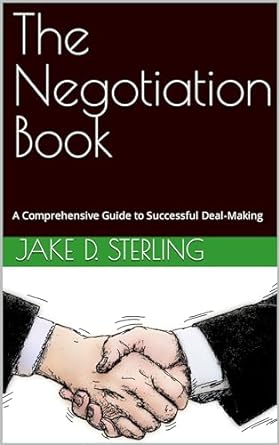 the negotiation book a comprehensive guide to successful deal making 1st edition jake d sterling b0b84d4czz,