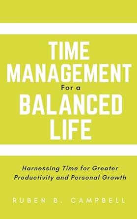 time management for a balanced life harnessing time for greater productivity and personal growth 1st edition