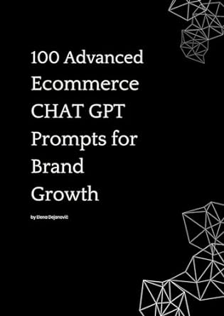 100 advanced ecommerce chat gpt prompts for brand growth 1st edition elena dejanovic b0cr18fb5p