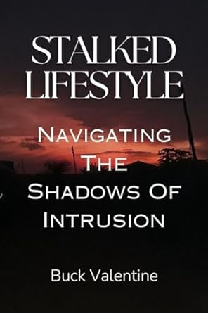 stalked lifestyle navigating the shadows of intrusion 1st edition buck valentine b0crx8v54p, b0crvq6q51