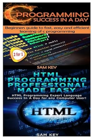 c programming success in a day and html professional programming made easy 1st edition sam key 1511606312,