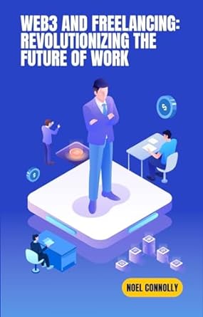 web3 and freelancing revolutionizing the future of work 1st edition noel connolly b0cntwzkb7, b0cpczn7d8