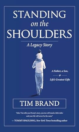 standing on the shoulders a legacy story of a father a son and lifes greatest gifts 1st edition tim brand