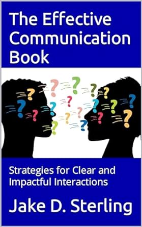 the effective communication book strategies for clear and impactful interactions 1st edition jake d sterling
