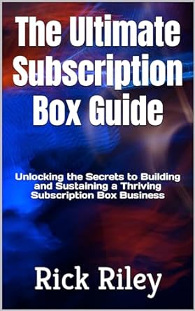 the ultimate subscription box guide unlocking the secrets to building and sustaining a thriving subscription