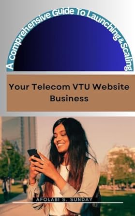 a comprehensive guide to launching and scaling your telecom vtu website business 1st edition afolabi s sunday