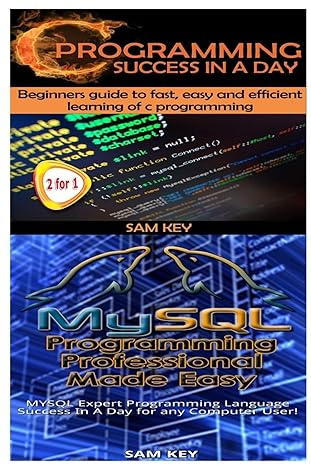 c programming success in a day and mysql programming professional made easy 1st edition sam key 1511589620,