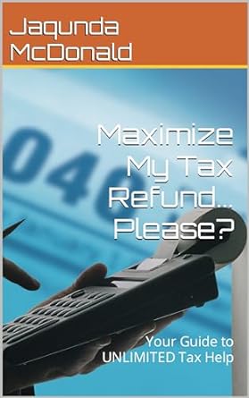 maximize my tax refund please 1st edition jaqunda mcdonald b0csbzgmdn