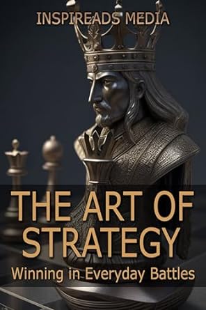 the art of strategy winning in everyday battles applying the art of war by sun tzu to modern life 1st edition