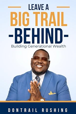 leave a big trail behind building generational wealth 1st edition dontrail rushing b0cpxs5wkh, 979-8871044032