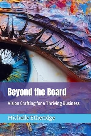 beyond the board vision crafting for a thriving business 1st edition michelle k etheridge b0csj5mtpv,