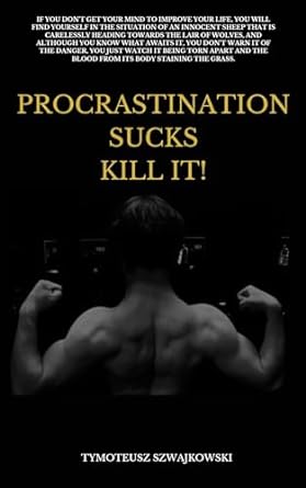 procrastination sucks kill it effective techniques to combat laziness and putting things off 1st edition