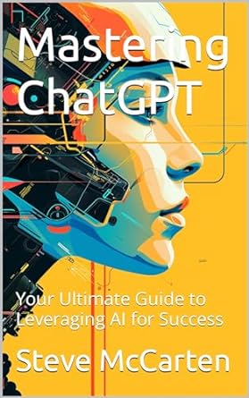 mastering chatgpt your ultimate guide to leveraging ai for success 1st edition steve mccarten b0c4flpzrl,