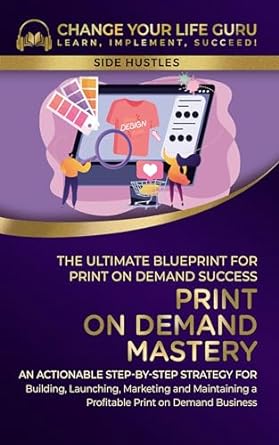 print on demand mastery the ultimate blueprint for print on demand success step by step strategy for building