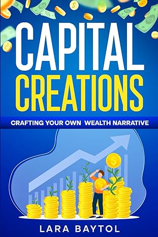 the how to make money guide capital creations crafting your own wealth narrative and reach financial freedom