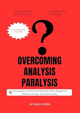 overcoming analysis paralysis 12 strategies to stop overthinking shun negativity reduce anxiety and start