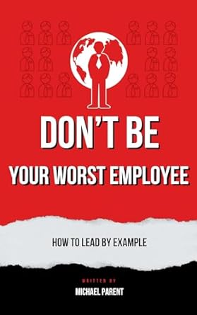 dont be your worst employee how to lead by example 1st edition michael parent b0cbzlw3ll, b0cq64p62v