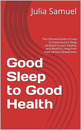 good sleep to good health the ultimate guide on how to improve your sleep schedule to your healthy and