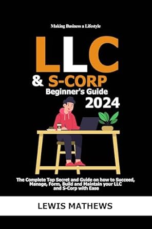 llc and s corporation beginners guide 2024 the complete top secret and guide on how to succeed manage form