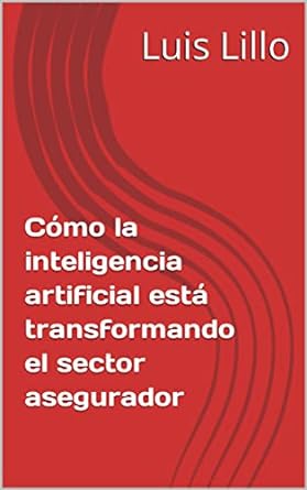 como la inteligencia artificial esta transformando el sector asegurador 1st edition luis lillo b0by3yhb9h