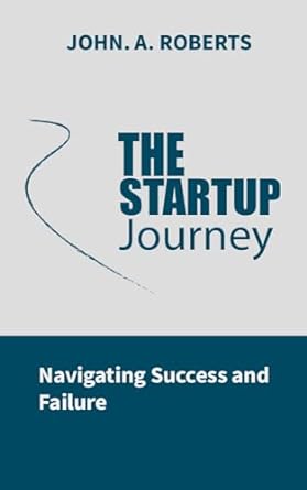 the startup journey navigating success and failure 1st edition john roberts b0cpt7vkt6