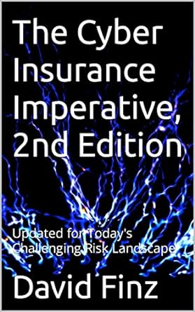 the cyber insurance imperative updated for todays challenging risk landscape 1st edition david finz