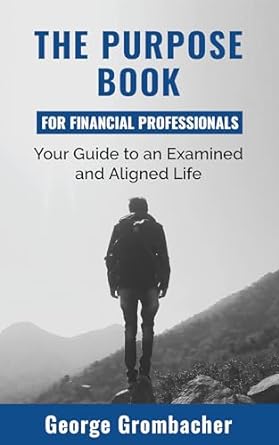 the purpose book for financial professionals your guide to an examined and aligned life 1st edition george