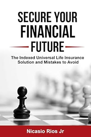 secure your financial future the indexed universal life insurance solution and mistakes to avoid 1st edition