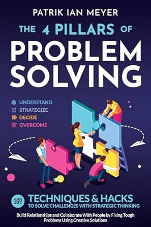 the 4 pillars of problem solving 169 techniques and hacks to solve challenges with strategic thinking build