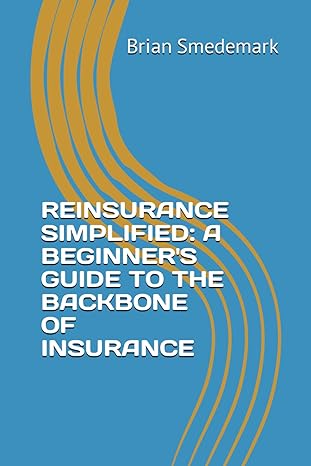 reinsurance simplified a beginners guide to the backbone of insurance 1st edition brian smedemark b0crq4kzdc,