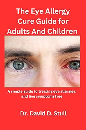 the eye allergy cure guide for adults and children a simple guide to treating eye allergies and live symptoms