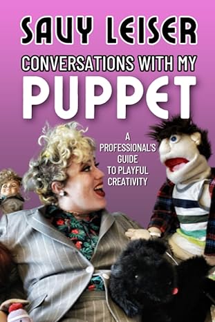 conversations with my puppet a professionals guide to playful creativity 1st edition savy leiser b0cccx7qc9,