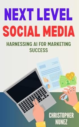 next level social media harnessing ai for marketing success 1st edition christopher nunez b0cnyzcx99