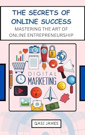 the secrets of online success mastering the art of online entrepreneurship 1st edition qasi james b0cb7nr7hg,